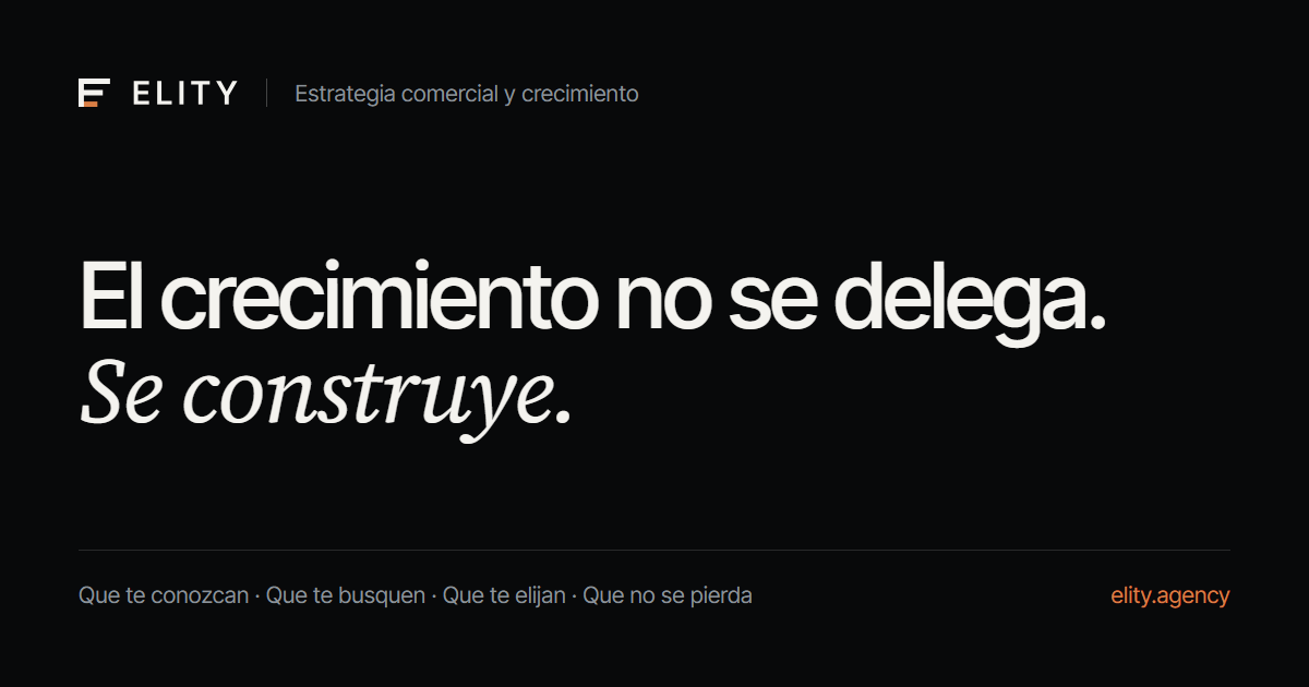 ELITY Agency: el crecimiento no se delega, se construye. Cómo se gana un cliente: que te conozcan, que te busquen, que te elijan y que no se pierda.