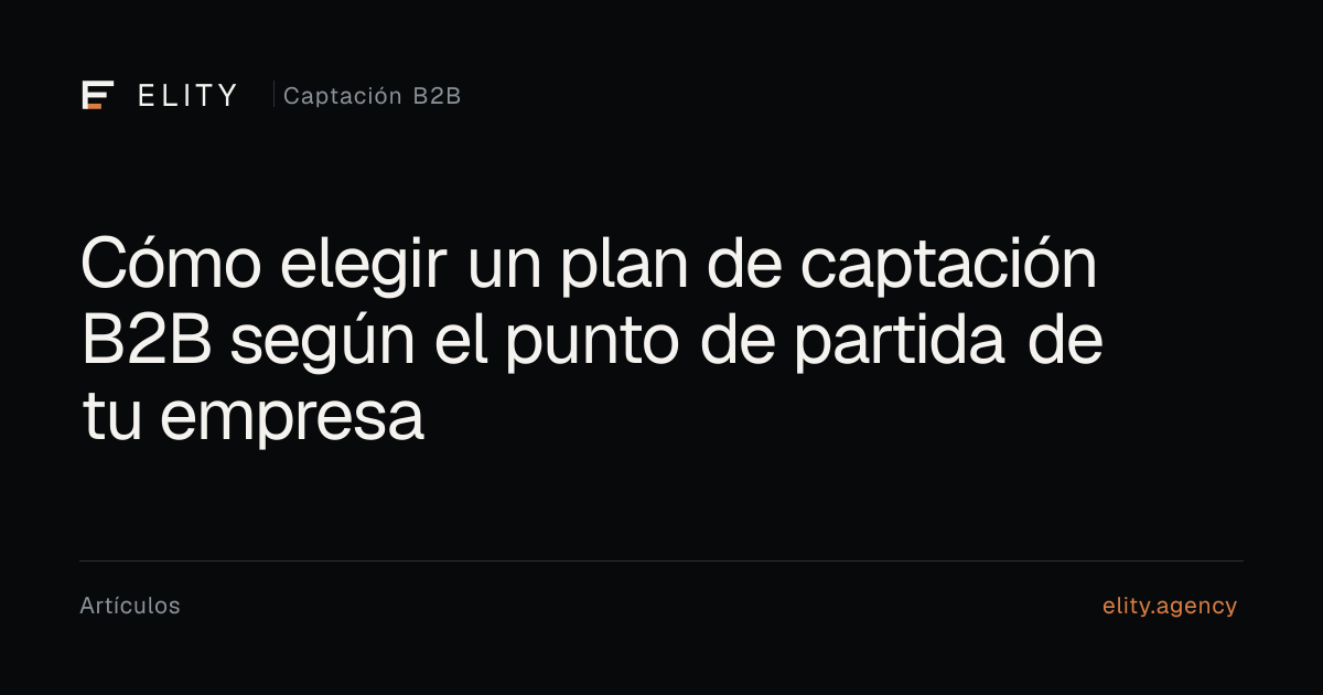 Vista previa editorial de Cómo elegir un plan de captación B2B, por ELITY Agency.