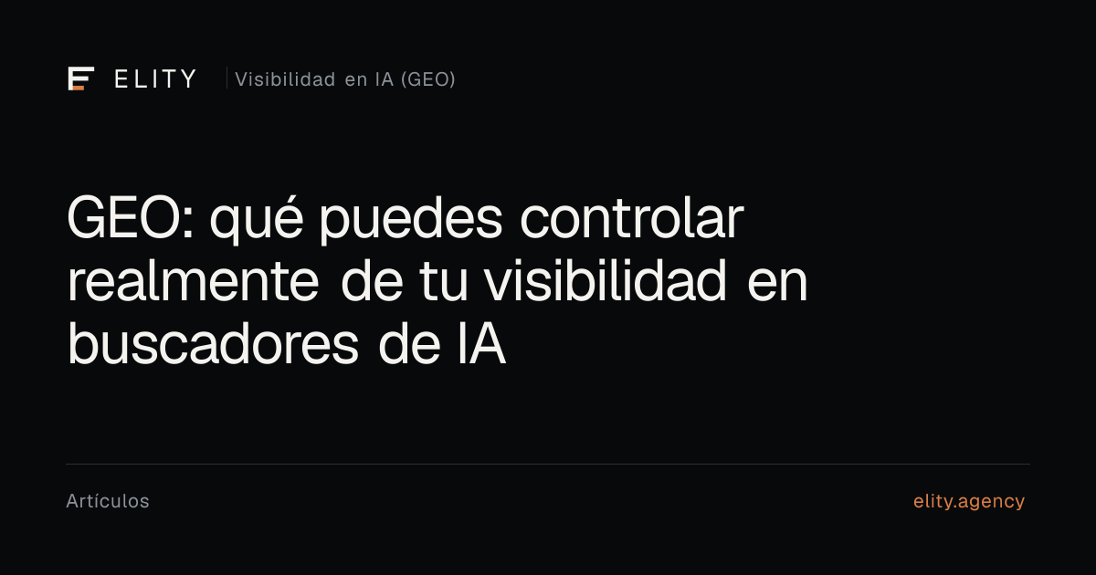 Vista previa editorial de GEO: qué puedes controlar de tu visibilidad en IA, por ELITY Agency.